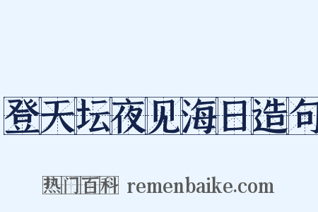 登天坛夜见海日造句是什么意思的图片
